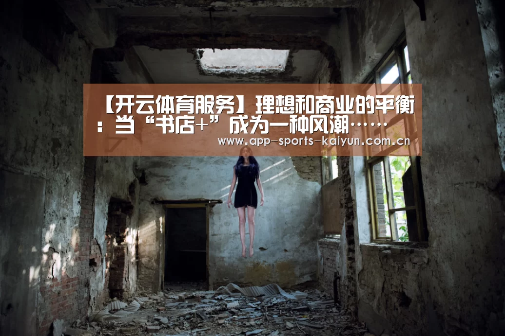 【开云体育服务】理想和商业的平衡:当“书店+”成为一种风潮……(图1) 开云体育网站