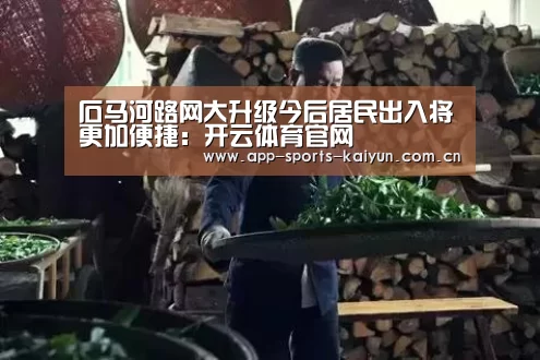 石马河路网大升级今后居民出入将更加便捷:开云体育官网(图1) 开云体育网站