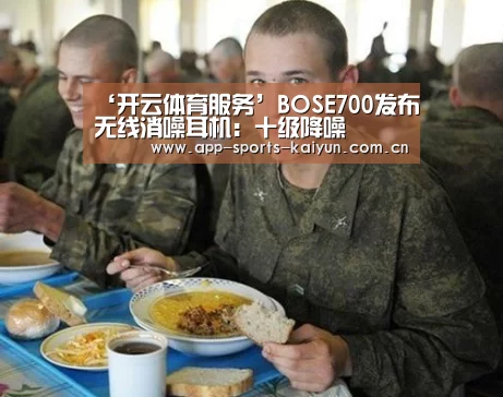‘开云体育服务’BOSE700发布无线消噪耳机:十级降噪(图3) 开云体育服务