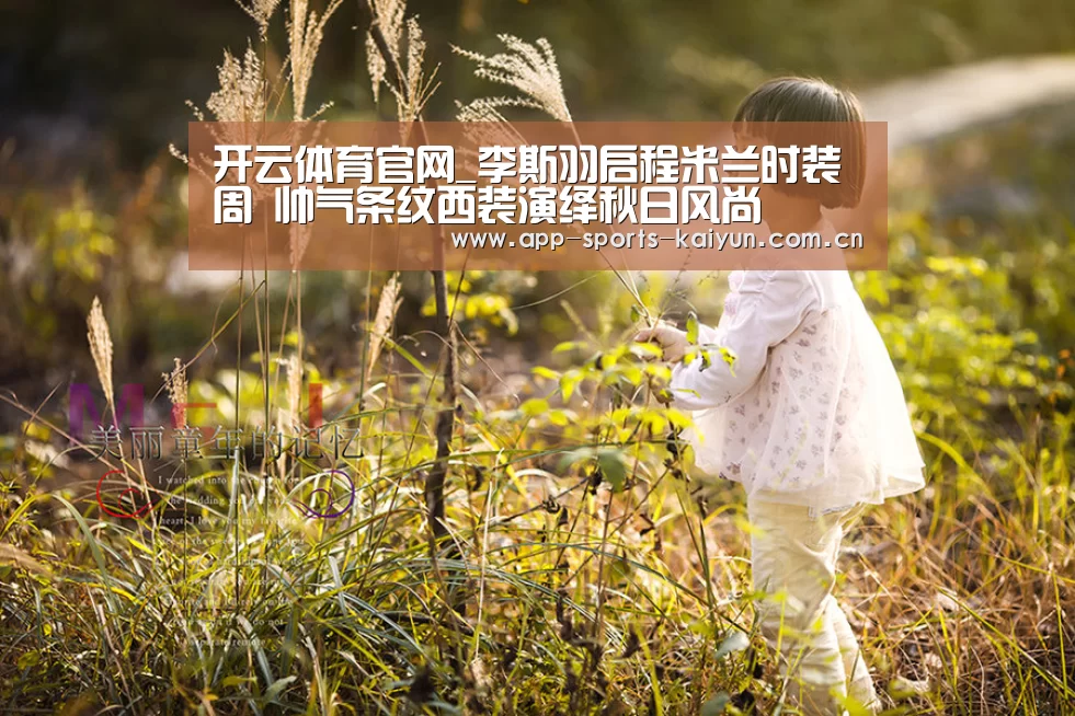 开云体育官网_李斯羽启程米兰时装周 帅气条纹西装演绎秋日风尚(图2) 开元体育