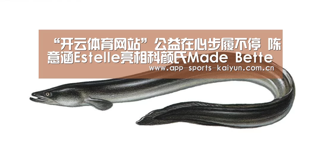 “开云体育网站”公益在心步履不停 陈意涵Estelle亮相科颜氏Made Better艺术展(图1) 开云体育官网
