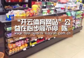 “开云体育网站”公益在心步履不停 陈意涵Estelle亮相科颜氏Made Better艺术展(图3) 开云体育服务