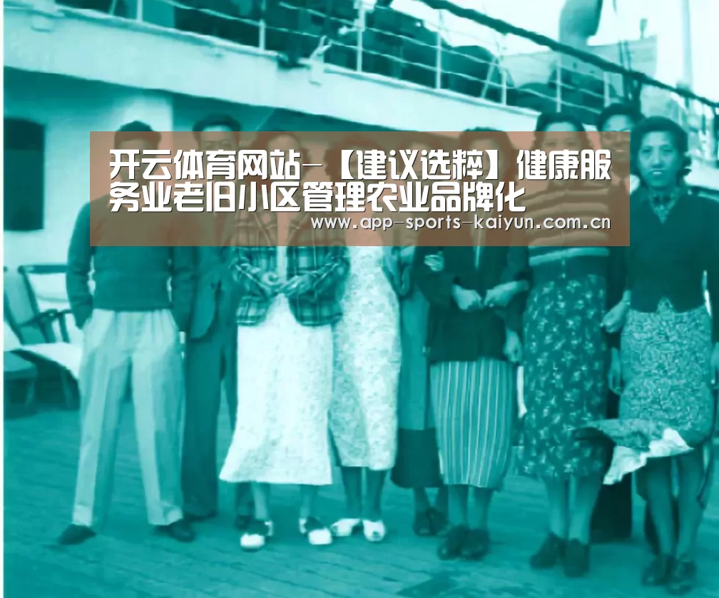 开云体育网站-【建议选粹】健康服务业老旧小区管理农业品牌化(图2) 开云体育网站